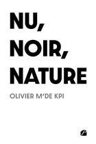 Couverture du livre « Nu, noir, nature » de Olivier M'De Kpi aux éditions Editions Du Panthéon