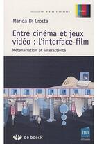 Couverture du livre « Entre cinéma et jeux vidéo: l'interface-film ; métanarration et interactivité » de Marida Di Crosta aux éditions De Boeck Superieur
