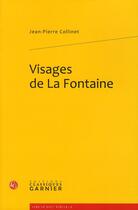 Couverture du livre « Visages de La Fontaine » de Jean-Pierre Collinet aux éditions Classiques Garnier