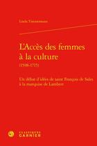 Couverture du livre « L'accès des femmes à la culture (1598-1715) : un débat d'idées de saint François de Sales à la marquise de Lambert » de Linda Timmermans aux éditions Classiques Garnier