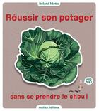 Couverture du livre « Réussir son potager sans se prendre le chou ! » de Roland Motte aux éditions Rustica Editions