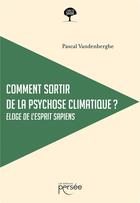 Couverture du livre « Comment sortir de la psychose climatique ? éloge de l'esprit sapiens » de Pascal Vandenberghe aux éditions Persee