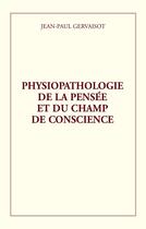 Couverture du livre « Physiopathologie de la pensée et du champ de conscience » de Jean-Paul Gervaisot aux éditions La Compagnie Litteraire