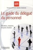 Couverture du livre « Le guide du délégué du personnel ; élections, missions, moyens d'action » de  aux éditions Liaisons