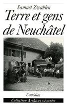 Couverture du livre « TERRE ET GENS DE NEUCHATEL » de Zwahlen/Samuel aux éditions Cabedita