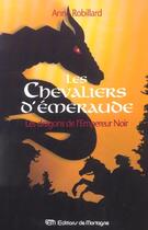 Couverture du livre « Les Chevaliers d'Émeraude Tome 2 : les dragons de l'empereur noir » de Anne Robillard aux éditions De Mortagne