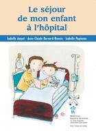 Couverture du livre « Le séjour de mon enfant à l'hopital » de Isabelle Amyot et Anne-Claude Bernard-Bonnin et Isabelle Papineau aux éditions Sainte Justine