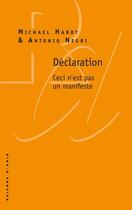 Couverture du livre « Déclaration ; ceci n'est pas un manifeste » de Michael Hardt et Antonio Negri aux éditions Raisons D'agir