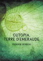 Couverture du livre « Outopia, terre d'émeraude » de Frederick Bonneau aux éditions Baudelaire