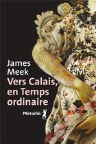 Couverture du livre « Vers Calais, en temps ordinaire » de James Meek aux éditions Metailie