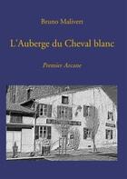 Couverture du livre « L'auberge du cheval blanc ; premier arcane » de Bruno Malivert aux éditions Bookelis