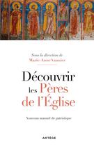 Couverture du livre « Découvrir les Pères de l'Eglise : nouveau manuel de patristique » de Anne-Marie Vannier et Collectif aux éditions Artege