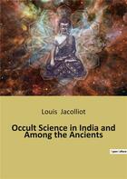 Couverture du livre « Occult Science in India and Among the Ancients » de Louis Jacolliot aux éditions Culturea