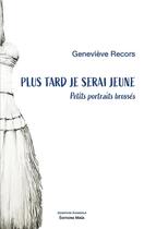 Couverture du livre « Plus tard je serai jeune : Petits portraits brossés » de Genevieve Recors aux éditions Editions Maia