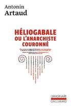 Couverture du livre « Heliogabale ou l'anarchiste couronne » de Artaud Antonin aux éditions Gallimard