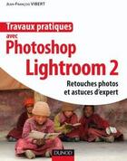 Couverture du livre « Travaux pratiques avec Photoshop Lightroom 2 ; retouches photos et astuces d'experts » de Vibert-J.F aux éditions Dunod