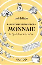 Couverture du livre « La véritable histoire de la monnaie : de l'âge de Bronze à l'ère numérique » de Jacob Goldstein aux éditions Dunod