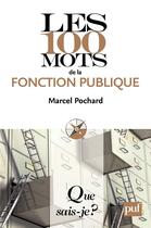 Couverture du livre « Les 100 mots de la fonction publique » de Marcel Pochard aux éditions Que Sais-je ?