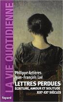 Couverture du livre « Lettres perdues ; écriture, amour et solitude ; XIX-XXe siècles » de Philippe Artieres aux éditions Fayard