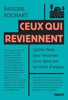 Couverture du livre « Ceux qui reviennent : Quitter Paris pour retourner vivre dans son territoire d'origine » de Pauline Rochart aux éditions Payot