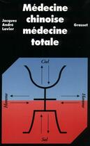 Couverture du livre « Médecine chinoise médecine totale » de Jacques-Andre Lavier aux éditions Grasset Et Fasquelle