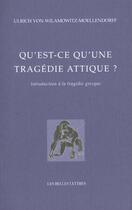 Couverture du livre « Qu'est-ce qu'une tragedie attique ? - introduction a la tragedie grecque » de Wilamowitz-Moellendo aux éditions Belles Lettres