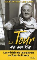Couverture du livre « Le tour de ma vie les verites de l'ex-patron du tour de france » de Leblanc Jean-Marie aux éditions Solar