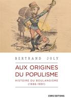 Couverture du livre « Aux origines du populisme : histoire du boulangisme (1886-1891) » de Bertrand Joly aux éditions Cnrs