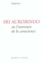 Couverture du livre « Sri aurobindo ou l'aventure de la conscience » de Satprem aux éditions Buchet Chastel