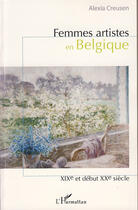 Couverture du livre « Femmes artistes en Belgique ; XIX et début du XX siècle » de Alexia Creusen aux éditions L'harmattan