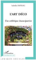 Couverture du livre « L'art déco ; une esthétique émancipatrice » de Isabelle Papieau aux éditions L'harmattan