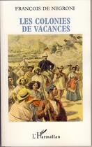 Couverture du livre « Les colonies de vacances ; portrait du coopérant français dans le tiers-monde » de Francois De Negroni aux éditions Editions L'harmattan