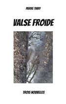 Couverture du livre « Valse froide : trois nouvelles » de Pierre Thiry aux éditions Books On Demand