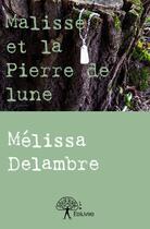 Couverture du livre « Malisse et la pierre de lune » de Melissa Delambre aux éditions Edilivre