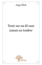 Couverture du livre « Tenir sur un fil sans jamais en tomber » de Ange Ellah aux éditions Edilivre