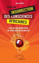 Couverture du livre « Pour une insurrection des consciences africaines : For an insurrection of african consciences » de Bara Seck aux éditions L'harmattan