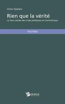 Couverture du livre « Rien que la vérité ; la face cachée des crises politiques en Centrafrique » de Victor Kpalem aux éditions Publibook