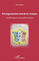 Couverture du livre « Enseignement moral et civique ; le défi toujours renouvelé de l'école » de Anne Lalanne aux éditions L'harmattan