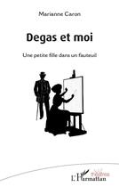 Couverture du livre « Degas et moi ; une petite fille dans un fauteuil » de Marianne Caron aux éditions L'harmattan