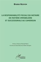 Couverture du livre « La responsabilité fiscale du notaire en matière immobiliere et successorale au Cameroun » de Bruno Nzoyem aux éditions L'harmattan