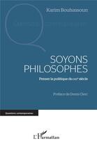 Couverture du livre « Soyons philosophes ; penser la politique du XXIe siècle » de Karim Bouhassoun aux éditions L'harmattan