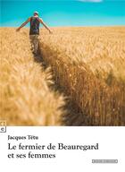 Couverture du livre « Le fermier de Beauregard et ses femmes » de Jacques Tetu aux éditions Complicites