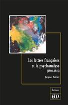 Couverture du livre « Les lettres françaises et la psychanalyse ; 1900-1945 » de Jacques Poirier aux éditions Pu De Dijon