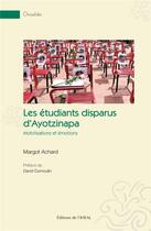 Couverture du livre « Les étudiants disparus d'Ayotzinapa : mobilisations et émotions » de Margot Achard aux éditions Iheal