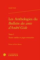 Couverture du livre « Les anthologies du bulletin des amis d'André Gide Tome 1 ; textes inédits » de Andre Gide aux éditions Classiques Garnier