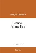 Couverture du livre « Jeanne, femme libre » de Toulousat Maryse aux éditions Edilivre