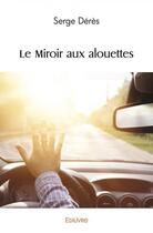 Couverture du livre « Le miroir aux alouettes » de Serge Deres aux éditions Edilivre