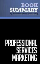 Couverture du livre « Summary: Professional Services Marketing : Review and Analysis of Schultz and Doerr's Book » de Businessnews Publishing aux éditions Business Book Summaries