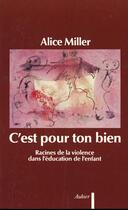 Couverture du livre « C'est pour ton bien ; racines de la violence dans l'éducation de l'enfant » de Alice Miller aux éditions Flammarion