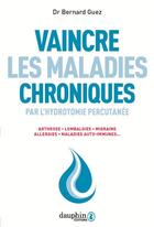 Couverture du livre « Vaincre les maladies chroniques par l'hydrotomie percutanée : arthrose, lombalgies, migraine, allergies, maladies auto-immunes... » de Bernard Guez aux éditions Dauphin